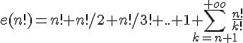 4$e(n!)= n! + n!/2 + n!/3! + .. + 1 + \sum_{k=n+1}^{+oo} \frac{n!}{k!}